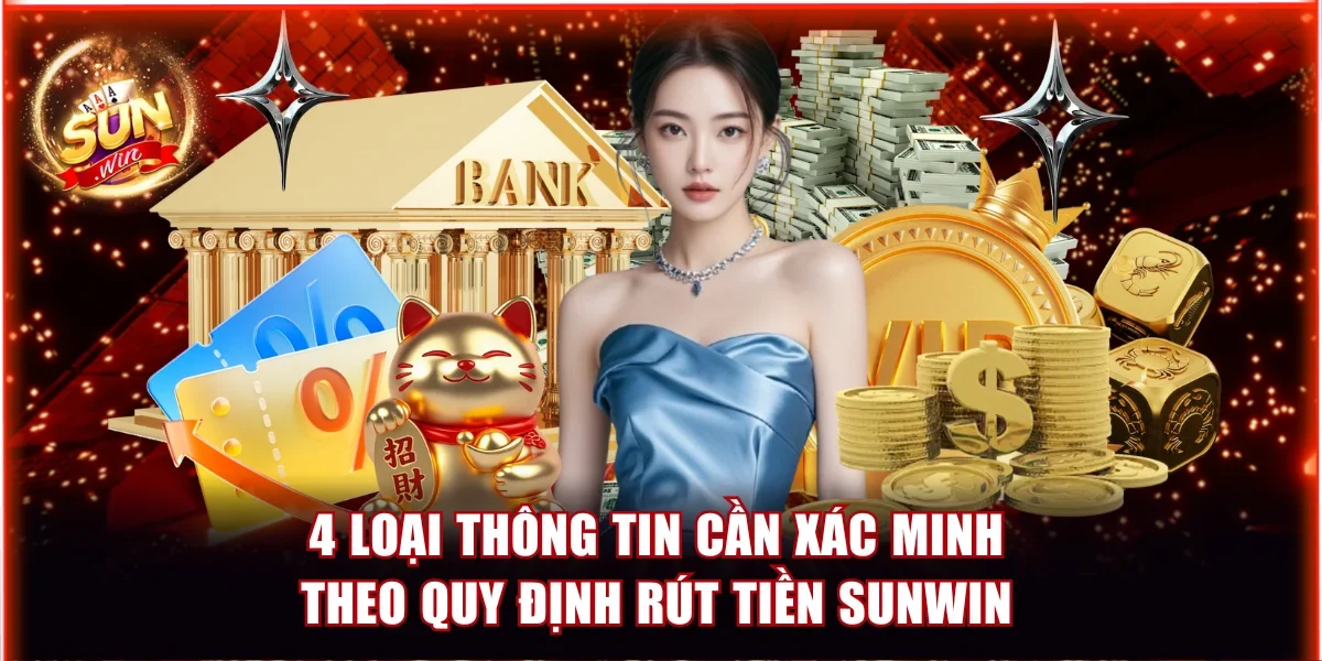4 loại thông tin cần xác minh theo quy định rút tiền Sunwin