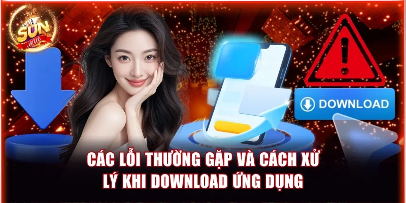Các lỗi thường gặp và cách xử lý khi download ứng dụng