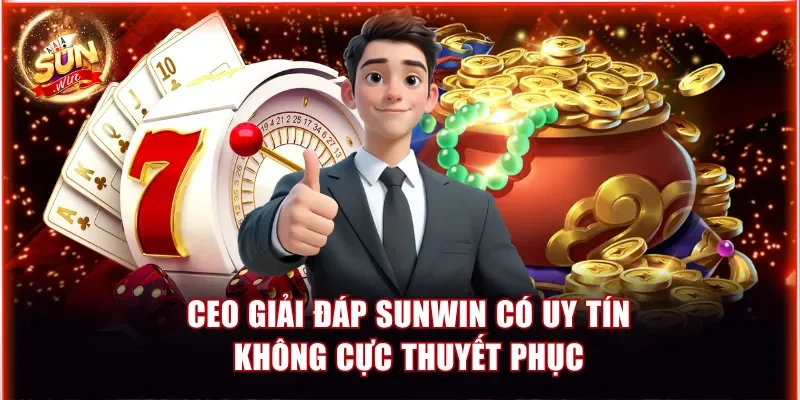CEO giải đáp Sunwin có uy tín không cực thuyết phục