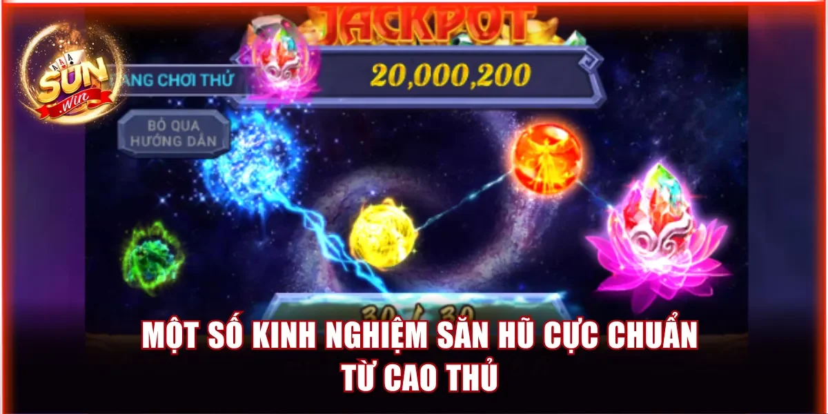 Một số kinh nghiệm săn hũ cực chuẩn từ cao thủ