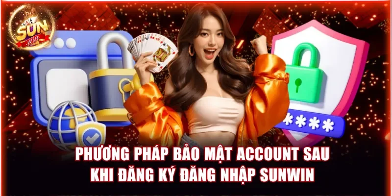 phuong phap bao mat account sau khi dang ky dang nhap sunwin