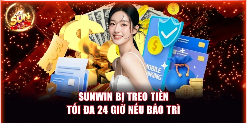 Sunwin bị treo tiền tối đa 24 giờ nếu bảo trì