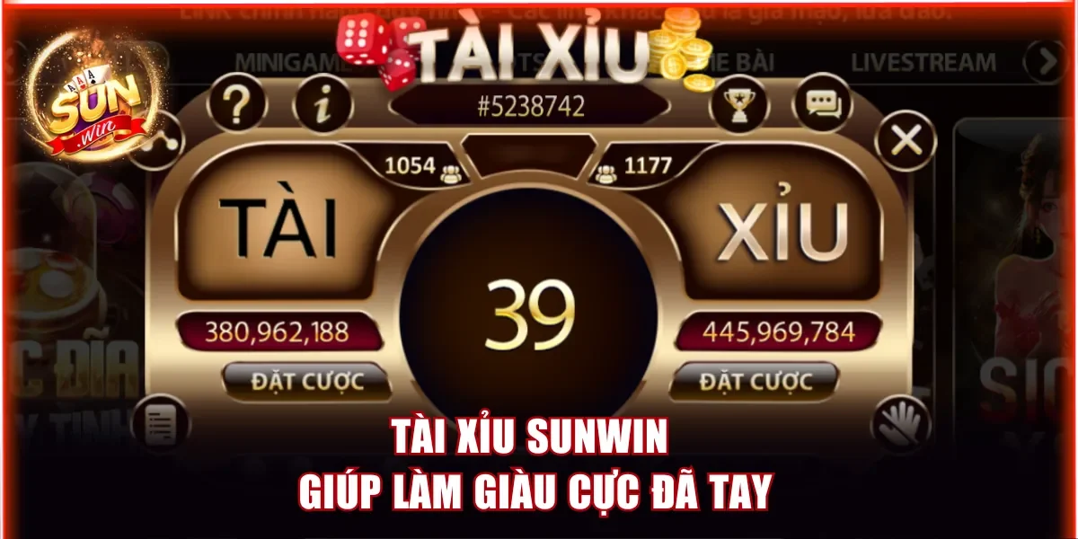 Tài Xỉu Sunwin giúp làm giàu cực đã tay