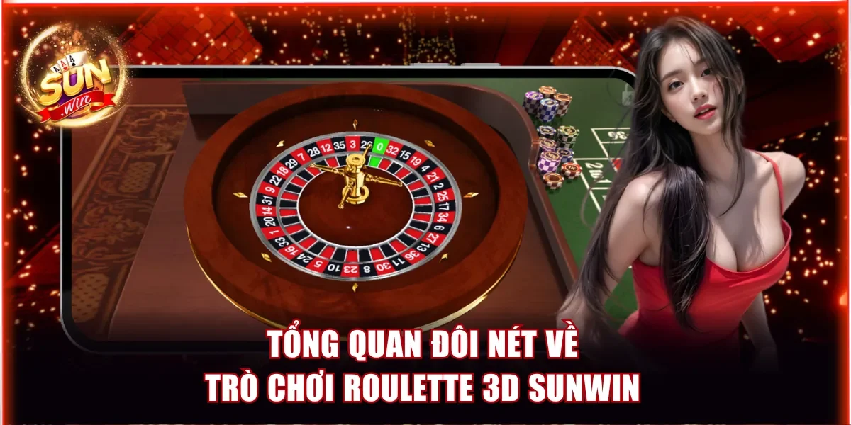 Tổng quan đôi nét về trò chơi Roulette 3D Sunwin