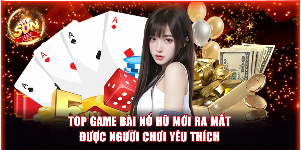 Cập nhật thông tin top game bài nổ hũ mới nhất