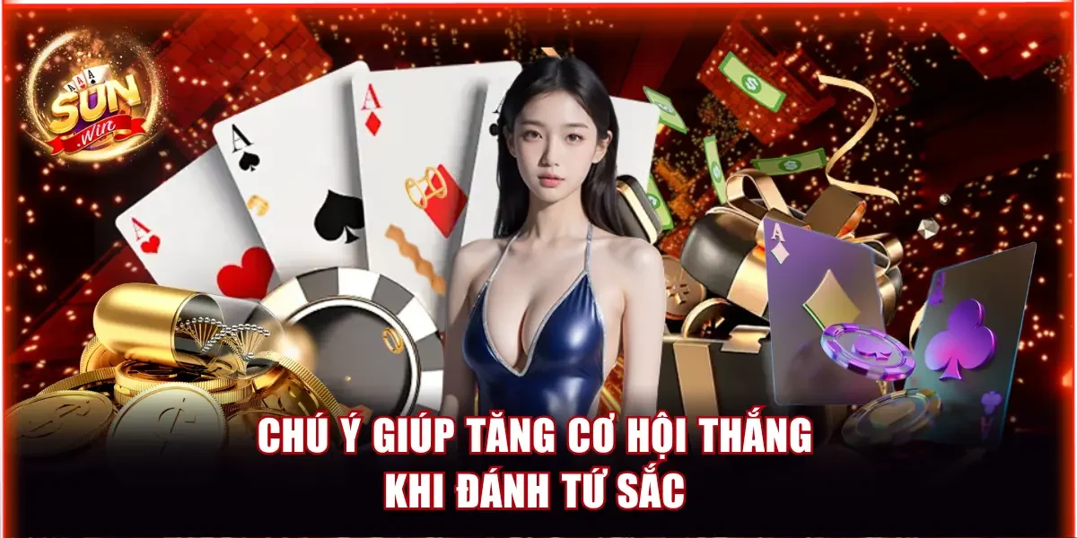 Chú ý giúp tăng cơ hội thắng khi đánh Tứ Sắc