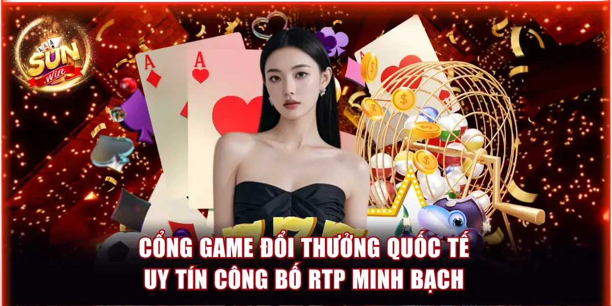Cổng game đổi thưởng quốc tế uy tín công bố tỷ lệ RTP minh bạch