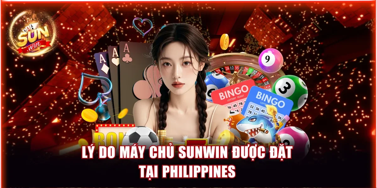 Lý do máy chủ Sunwin được đặt tại Philippines