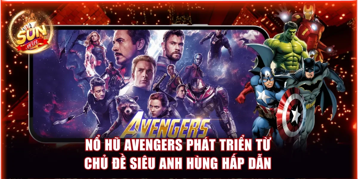 Nổ hũ Avengers phát triển từ chủ đề siêu anh hùng hấp dẫn