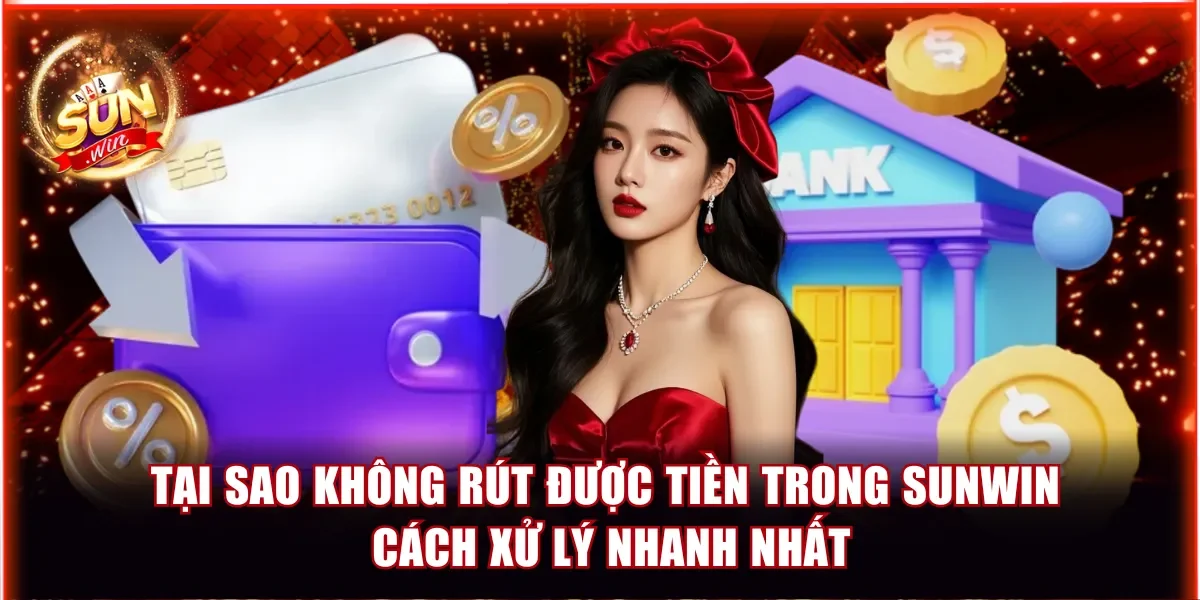 Tại sao không rút được tiền trong Sunwin