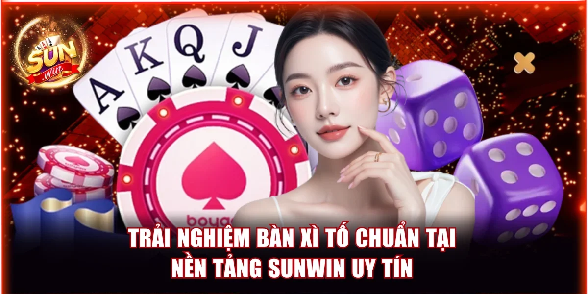 Trải nghiệm bàn xì tố chuẩn tại nền tảng Sunwin uy tín